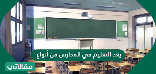 يعد التعليم في المدارس من أنواع