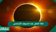 ماذا افعل عند كسوف الشمس