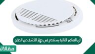 أي العناصر التالية يستخدم في جهاز الكشف عن الدخان