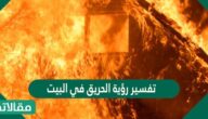 تفسير رؤية الحريق في البيت