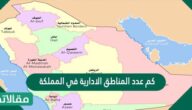 كم عدد المناطق الادارية في المملكة
