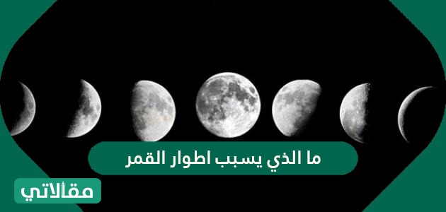 أطوار ماالذي القمر يسبب المصدر السعودي