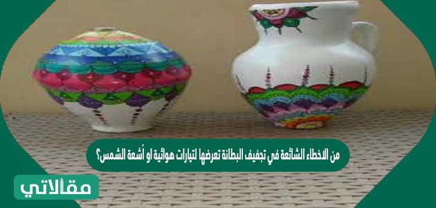 من الاخطاء الشائعة في تجفيف البطانة تعرضها لتيارات هوائية او أشعة الشمس؟