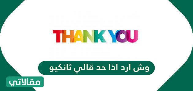 وش أرد إذا حد قالي ثانكيو