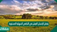 يفضل الإنسان العيش في الأراضي السهلية المستوية