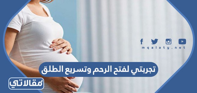 تجربتي لفتح الرحم وتسريع الطلق