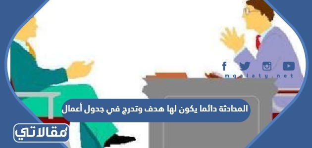 المحادثة دائما يكون لها هدف وتدرج في جدول أعمال محدد