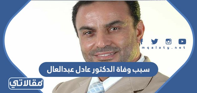 سبب وفاة الدكتور عادل عبدالعال