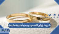 شروط زواج السعودي من أجنبية مقيمة 1448 – 2026