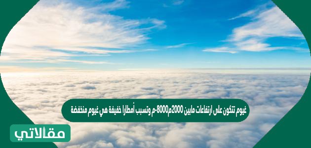 غيوم تتكون على ارتفاعات مابين 2000م-8000م وتسبب أمطارا خفيفة هي غيوم منخفضة