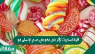 كثرة السكريات تؤثر على عضو في جسم الإنسان هو