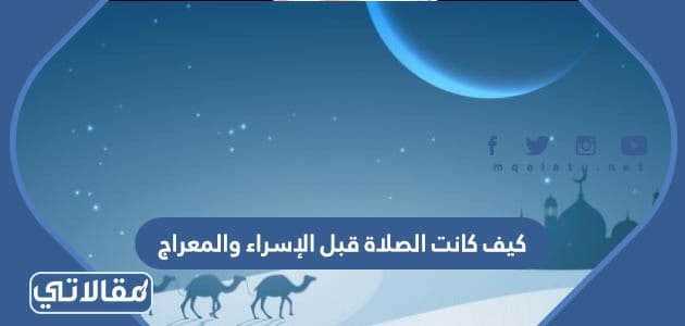 فرضت الصلاة في ليلة الاسراء والمعراج في