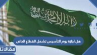 هل اجازة يوم التأسيس تشمل القطاع الخاص