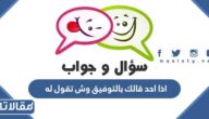 اذا احد قالك بالتوفيق وش تقول له ، الرد على كلمة بالتوفيق