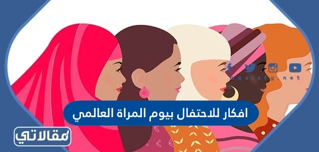 افكار للاحتفال بيوم المراة العالمي 2023