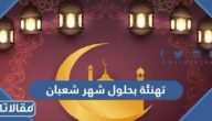 تهنئة بحلول شهر شعبان 1446 – 2025 عبارات كلمات رسائل بوستات صور
