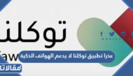حل مشكلة عذرا تطبيق توكلنا لا يدعم الهواتف الذكية