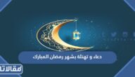 دعاء و تهنئة بشهر رمضان المبارك 2026 كلمات تهنئة بقدوم رمضان