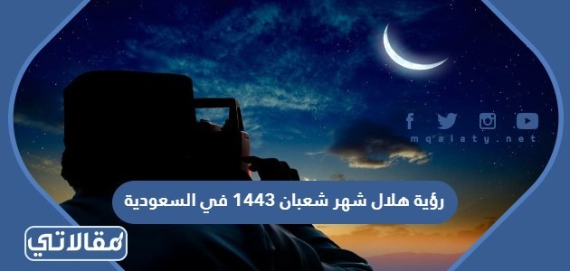 رؤية هلال شهر شعبان 1444 في السعودية