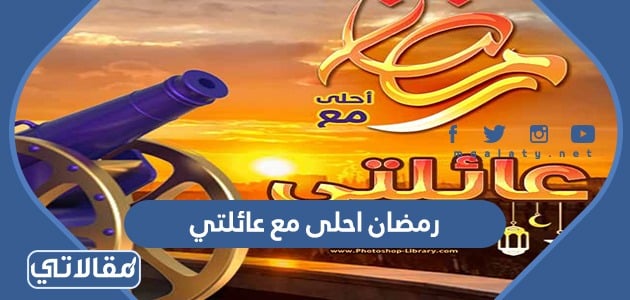 رمضان احلى مع عائلتي 2022 - موقع مقالاتي