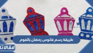 طريقة رسم فانوس رمضان بالفوم 2025