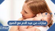عبارات عن عيد الام مع الصور 2025 اجمل تهنئة بمناسبة يوم الأم
