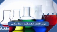 عرف الماده الكيميائيه واعط مثالين لمادتين كيميائيتين