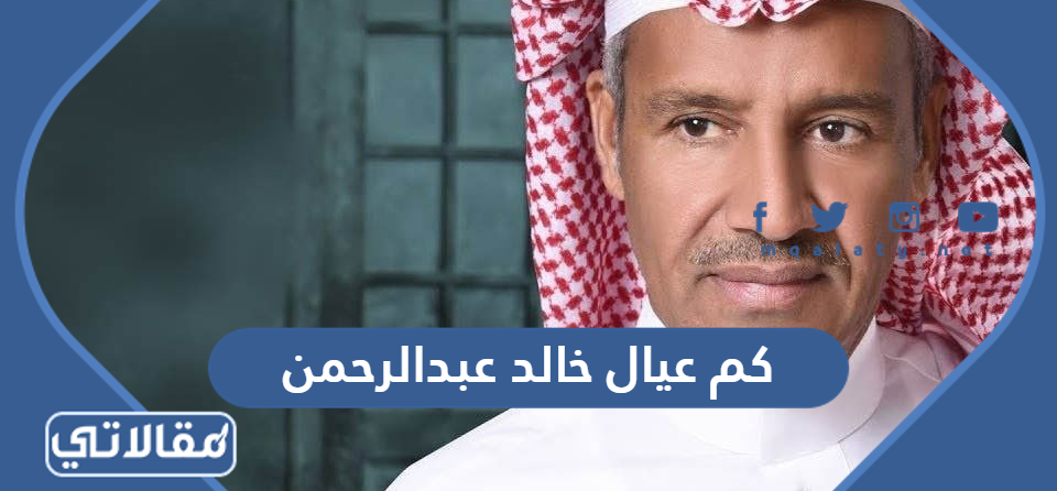 كم عيال خالد عبدالرحمن