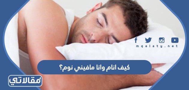 كيف انام وانا مافيني نوم