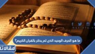 ما هو الحرف الوحيد الذى لم يذكر بالقران الكريم؟