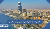 ما هي المدينة التي تحمل لقب عروس البحر الأحمر
