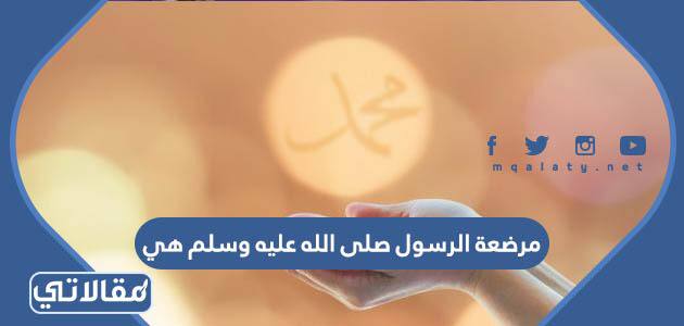 مرضعة الرسول صلى الله عليه وسلم هي