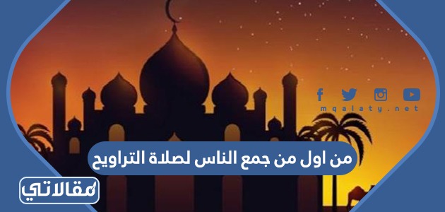 من اول من جمع الناس لصلاة التراويح