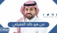 من هو خالد العقيلي ويكيبيديا