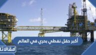 ما هو أكبر حقل نفطي بحري في العالم