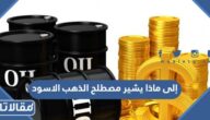 إلى ماذا يشير مصطلح الذهب الاسود
