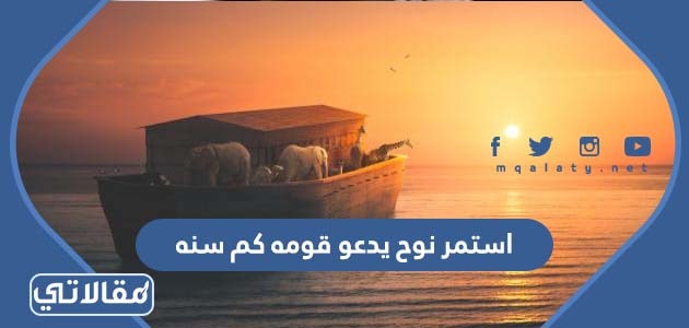 استمر نوح يدعو قومه كم سنه