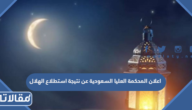 اعلان المحكمة العليا السعودية عن نتيجة استطلاع الهلال