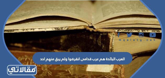 العرب البائدة هم عرب قدامى انقرضوا ولم يبق منهم احد