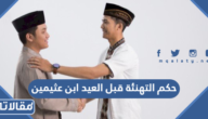حكم التهنئة قبل العيد ابن عثيمين