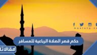 حكم قصر الصلاة الرباعية للمسافر