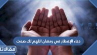 دعاء الإفطار في رمضان اللهم لك صمت وعلى رزقك أفطرت فاغفر لي