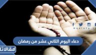 دعاء اليوم الثاني عشر من رمضان 2026 ادعية اليوم الثاني عشر من شهر رمضان