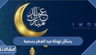 رسائل وعبارات تهنئة عيد الفطر رسمية 2026