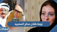 من هي زوجة طلال مداح المصريه