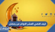 كيف اقضي العشر الاواخر من رمضان