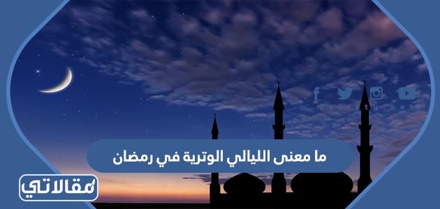 ما معنى الليالي الوترية في رمضان