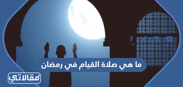 ما هي صلاة القيام في رمضان