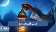 متى يأذن التراويح في السعودية 2024 – 1445