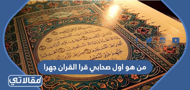 من هو اول صحابي قرا القران جهرا